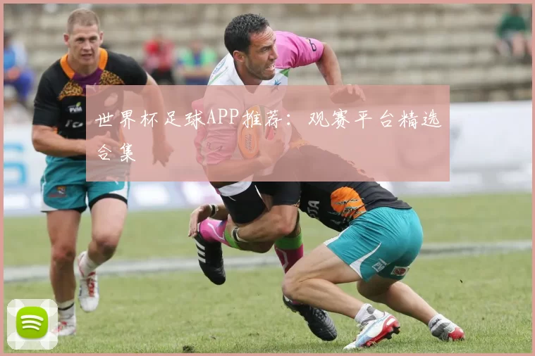 世界杯足球APP推荐:观赛平台精选合集
