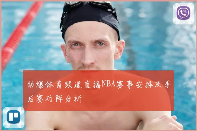 劲爆体育频道直播NBA赛事安排及季后赛对阵分析