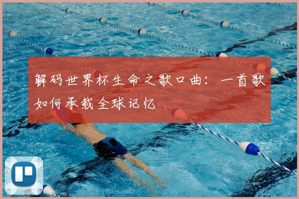 解码世界杯生命之歌口曲：一首歌如何承载全球记忆