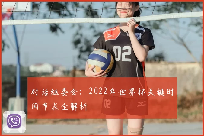对话组委会：2022年世界杯关键时间节点全解析