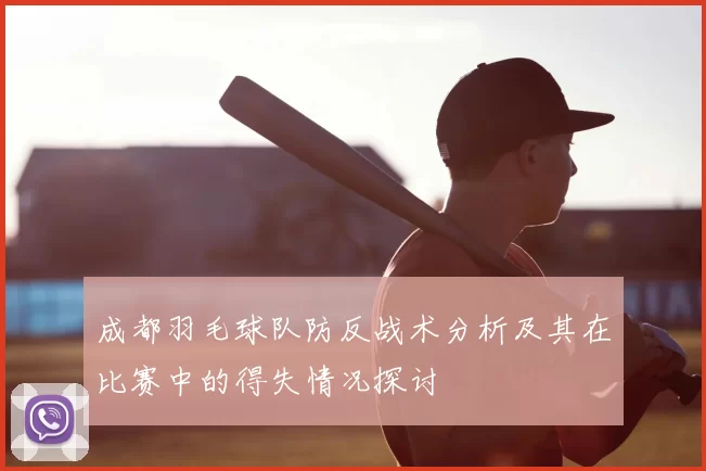成都羽毛球队防反战术分析及其在比赛中的得失情况探讨