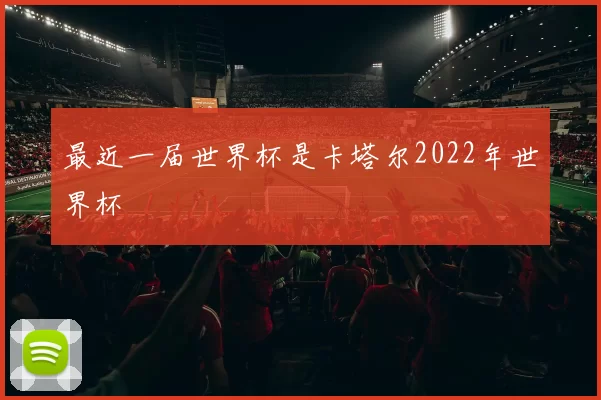 最近一届世界杯是卡塔尔2022年世界杯