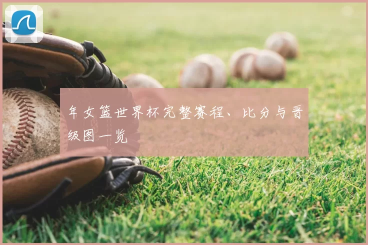 年女篮世界杯完整赛程、比分与晋级图一览