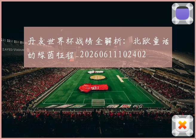 丹麦世界杯战绩全解析：北欧童话的绿茵征程_20260611102402