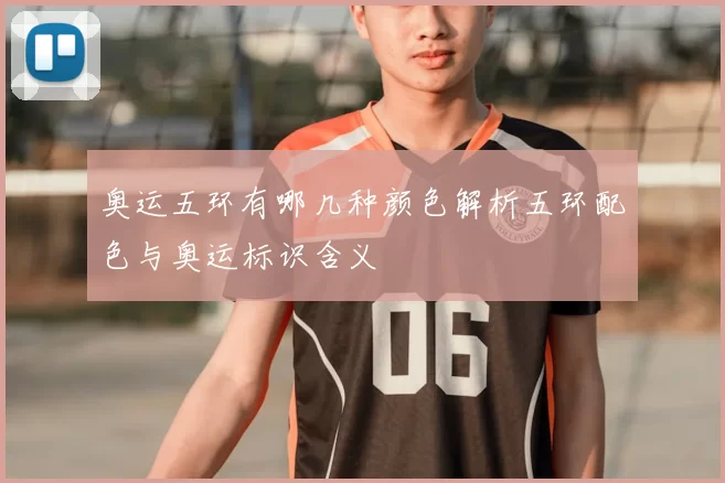 奥运五环有哪几种颜色解析五环配色与奥运标识含义