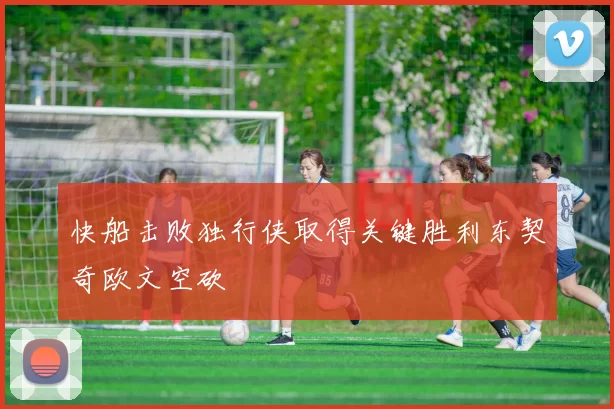 快船击败独行侠取得关键胜利东契奇欧文空砍
