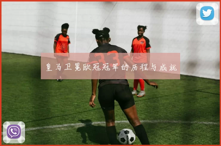 皇马卫冕欧冠冠军的历程与成就