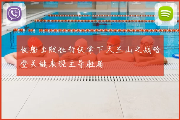 快船击败独行侠拿下天王山之战哈登关键表现主导胜局