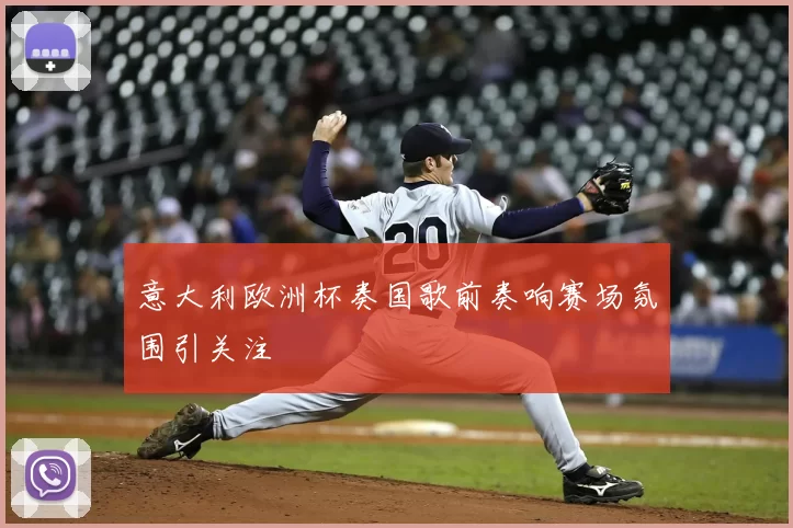 意大利欧洲杯奏国歌前奏响赛场氛围引关注