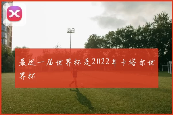 最近一届世界杯是2022年卡塔尔世界杯