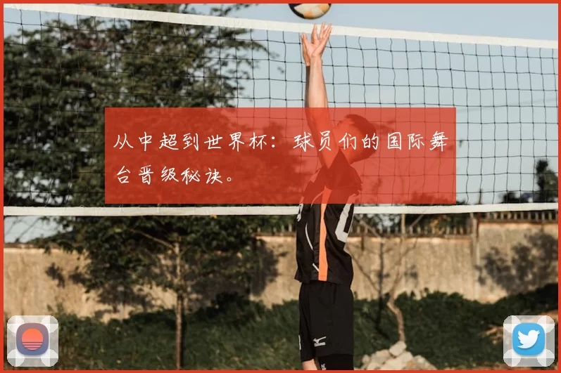 从中超到世界杯：球员们的国际舞台晋级秘诀。