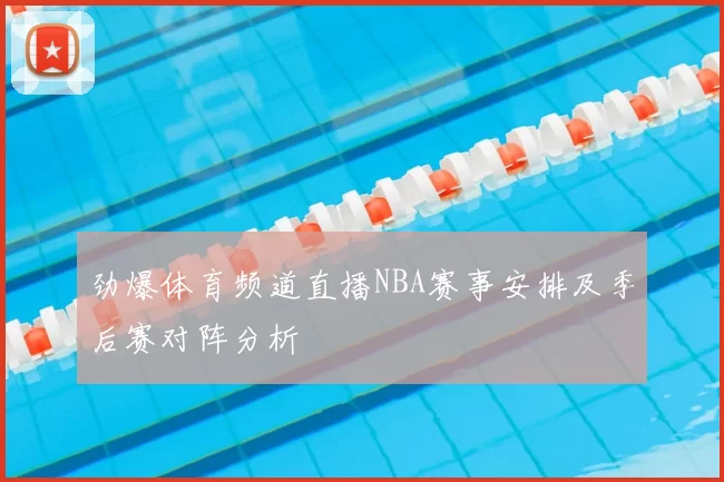 劲爆体育频道直播NBA赛事安排及季后赛对阵分析