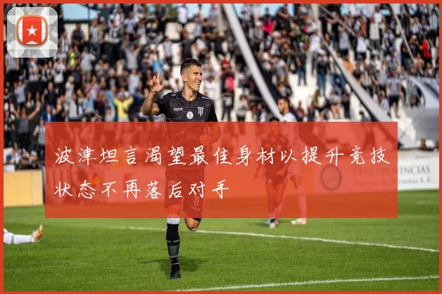 波津坦言渴望最佳身材以提升竞技状态不再落后对手