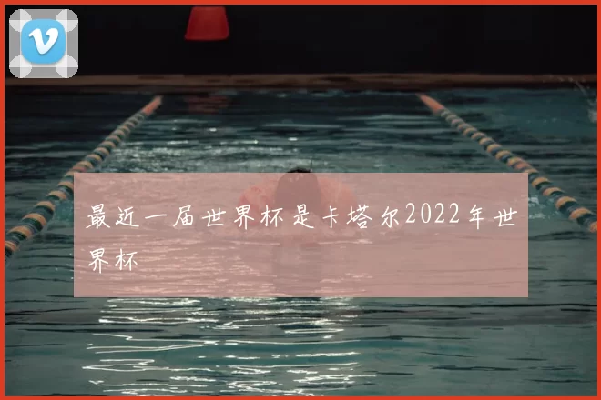最近一届世界杯是卡塔尔2022年世界杯