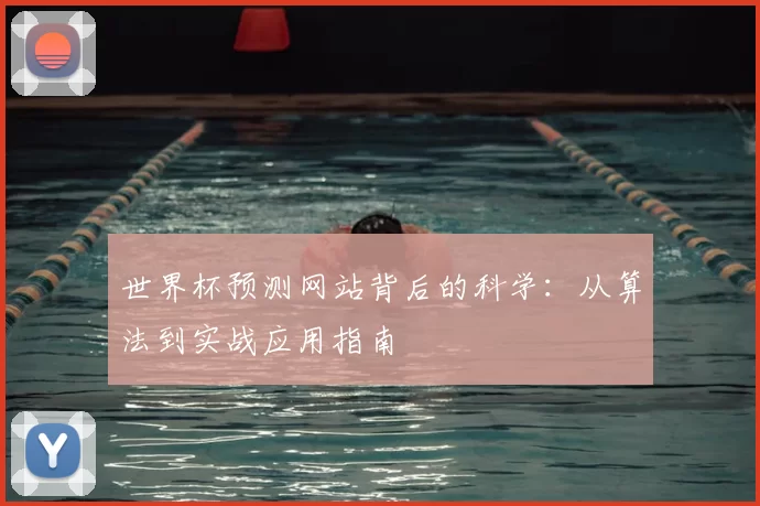 世界杯预测网站背后的科学：从算法到实战应用指南