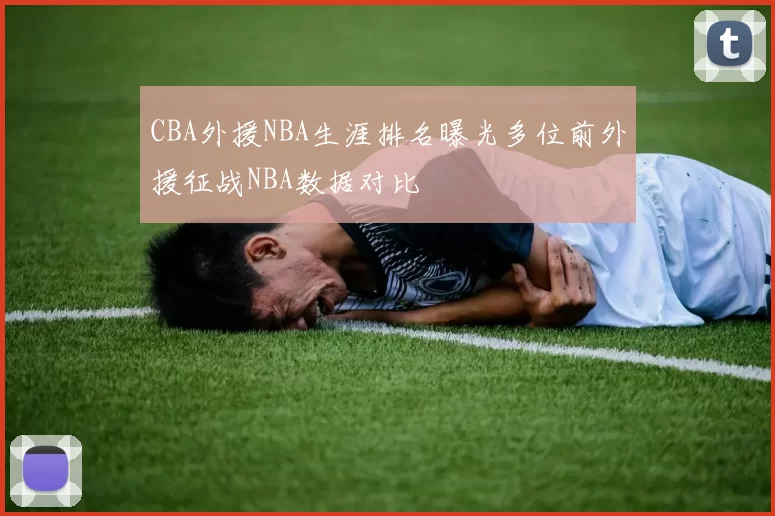 CBA外援NBA生涯排名曝光多位前外援征战NBA数据对比