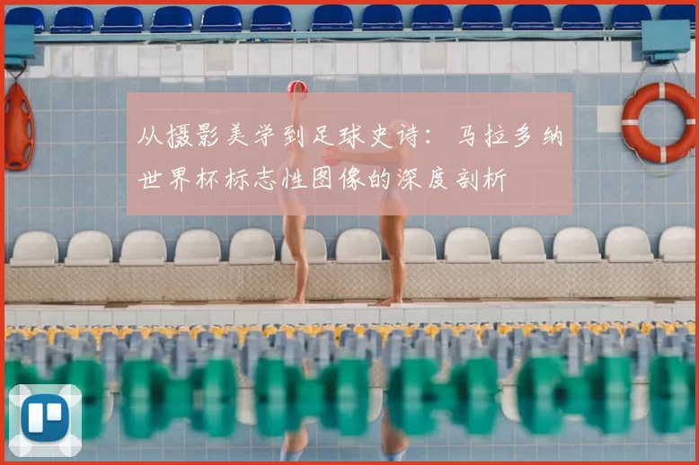 从摄影美学到足球史诗：马拉多纳世界杯标志性图像的深度剖析